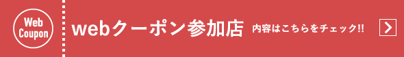 WEBクーポン参加店 内容はこちらをチェック